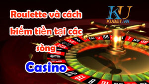 roulette-va-cach-kiem-tien-tai-cac-song-casino